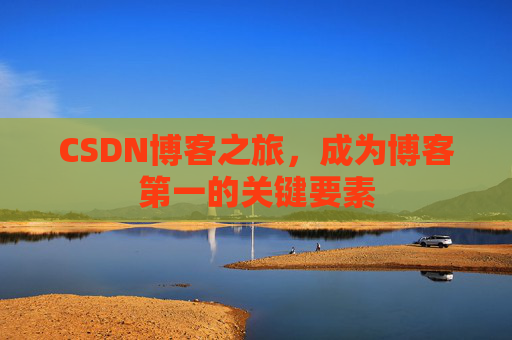 CSDN博客之旅，成为博客第一的关键要素