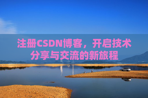 注册CSDN博客，开启技术分享与交流的新旅程